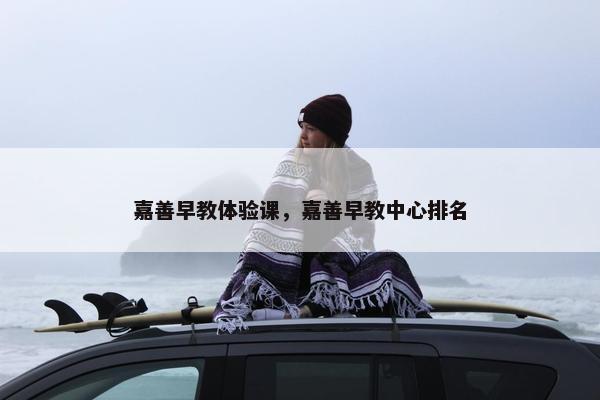嘉善早教体验课，嘉善早教中心排名