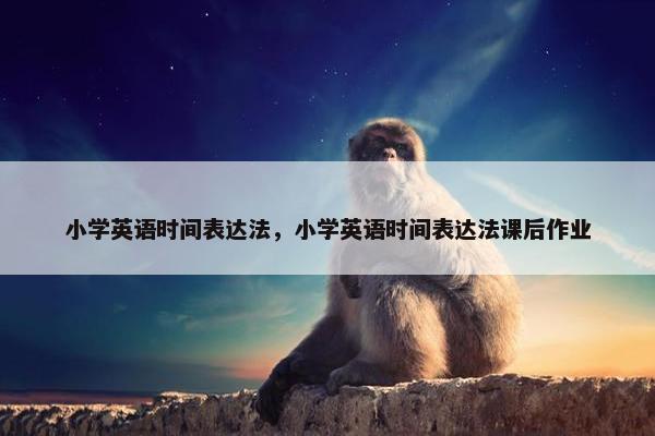 小学英语时间表达法，小学英语时间表达法课后作业