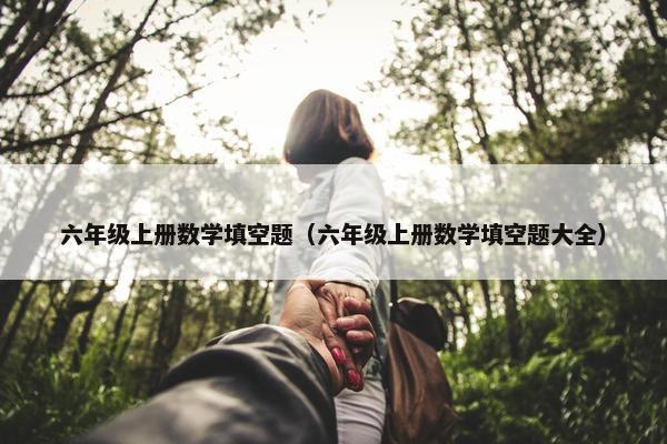六年级上册数学填空题（六年级上册数学填空题大全）