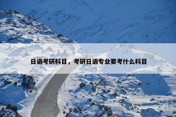 日语考研科目，考研日语专业要考什么科目