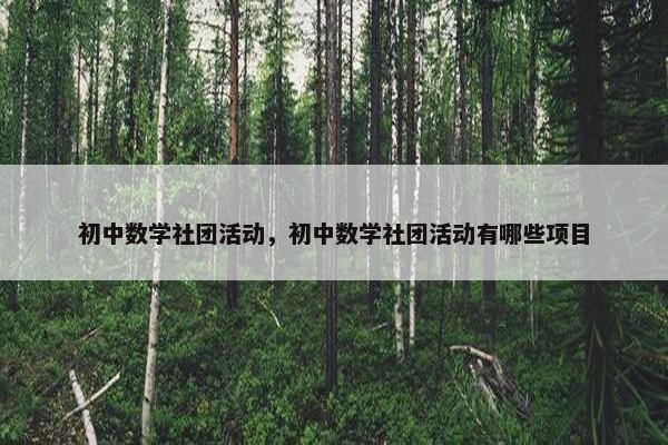 初中数学社团活动，初中数学社团活动有哪些项目