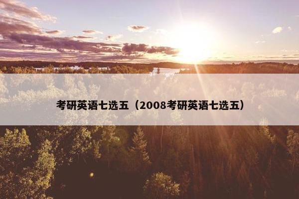 考研英语七选五（2008考研英语七选五）