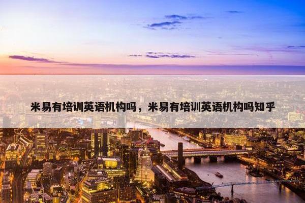 米易有培训英语机构吗，米易有培训英语机构吗知乎