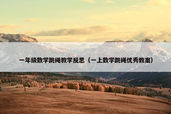 一年级数学跳绳教学反思（一上数学跳绳优秀教案）