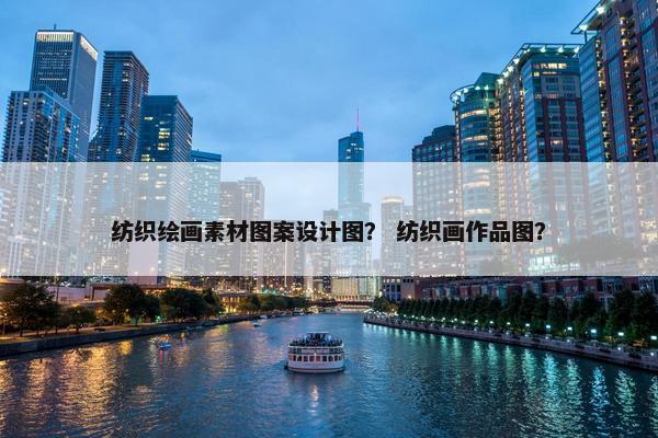纺织绘画素材图案设计图？ 纺织画作品图？
