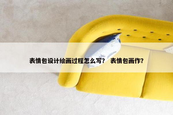 表情包设计绘画过程怎么写？ 表情包画作？