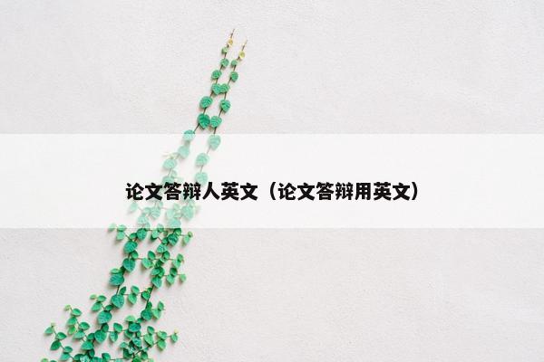 论文答辩人英文（论文答辩用英文）