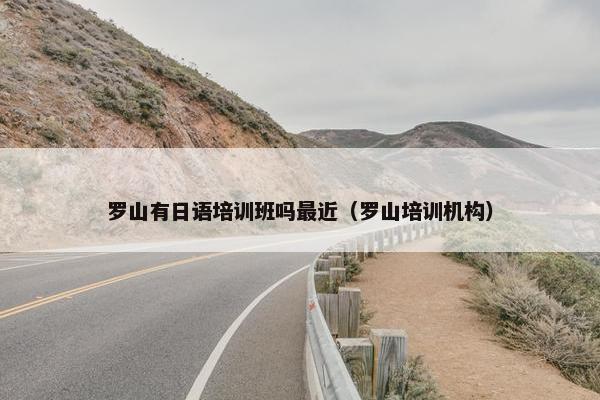 罗山有日语培训班吗最近（罗山培训机构）