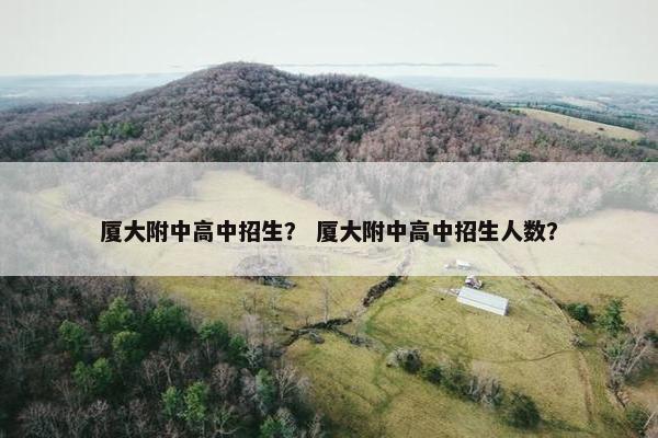 厦大附中高中招生？ 厦大附中高中招生人数？
