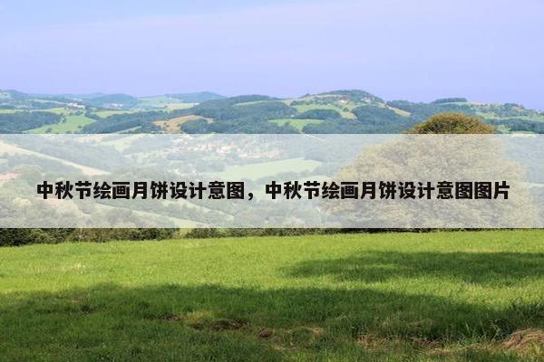 中秋节绘画月饼设计意图，中秋节绘画月饼设计意图图片