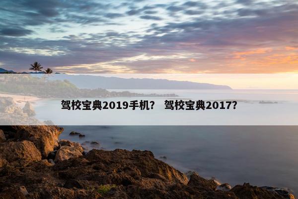 驾校宝典2019手机？ 驾校宝典2017？