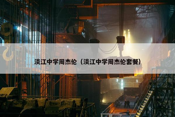淡江中学周杰伦（淡江中学周杰伦套餐）