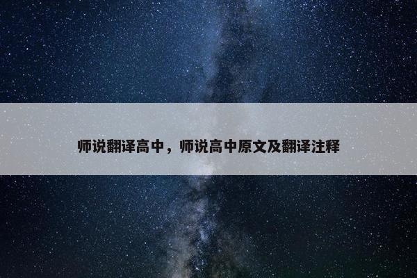 师说翻译高中，师说高中原文及翻译注释