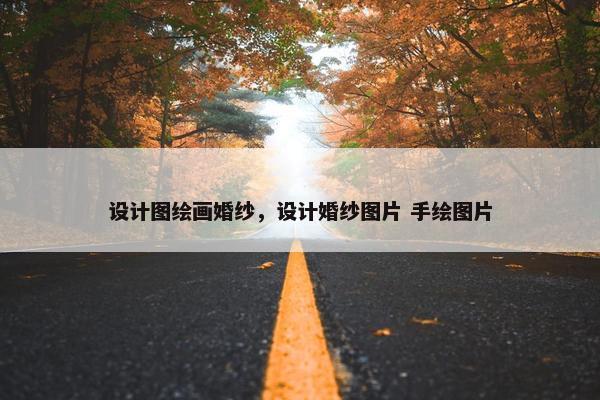 设计图绘画婚纱，设计婚纱图片 手绘图片