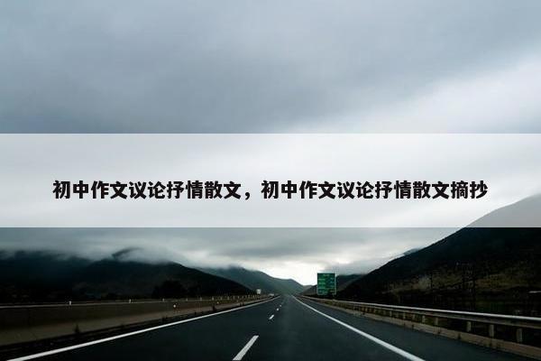 初中作文议论抒情散文，初中作文议论抒情散文摘抄