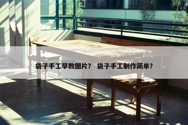 袋子手工早教图片？ 袋子手工制作简单？