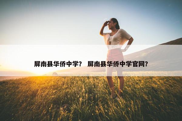 屏南县华侨中学？ 屏南县华侨中学官网？