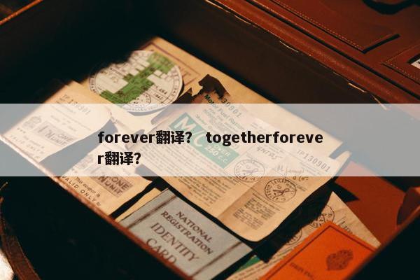 forever翻译？ togetherforever翻译？