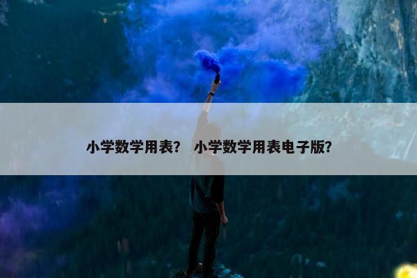 小学数学用表？ 小学数学用表电子版？