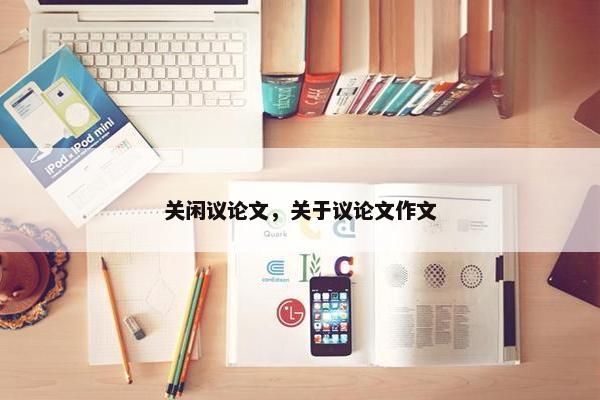 关闲议论文，关于议论文作文