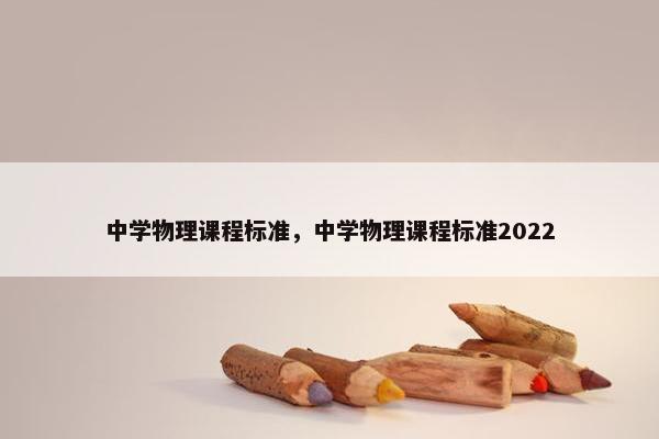 中学物理课程标准，中学物理课程标准2022