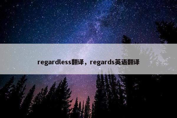 regardless翻译，regards英语翻译