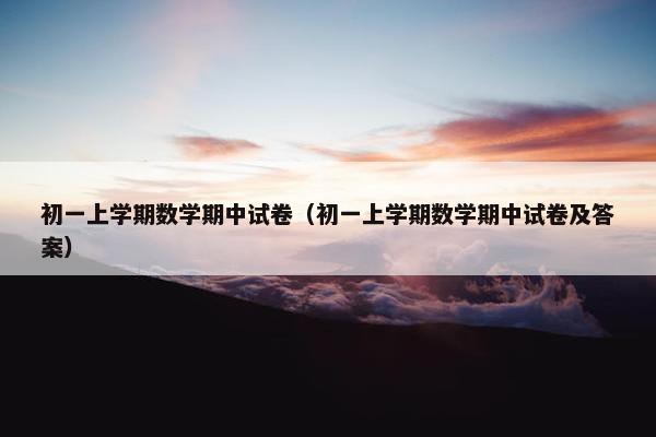 初一上学期数学期中试卷（初一上学期数学期中试卷及答案）