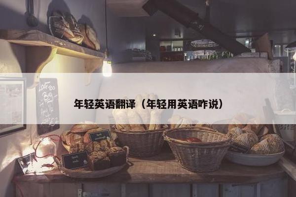 年轻英语翻译（年轻用英语咋说）