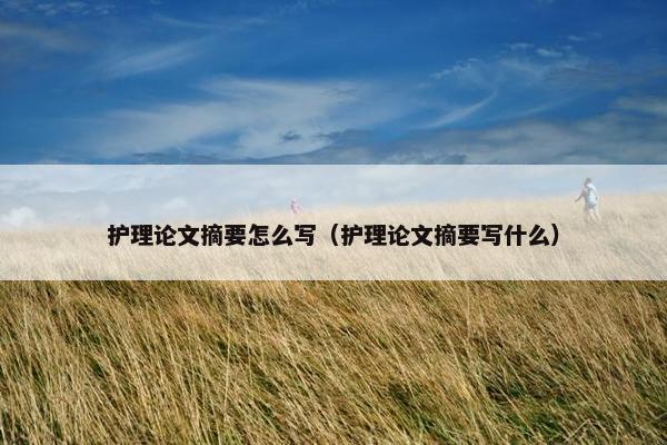 护理论文摘要怎么写（护理论文摘要写什么）
