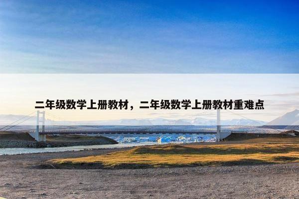二年级数学上册教材，二年级数学上册教材重难点