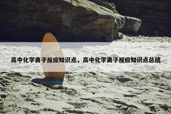 高中化学离子反应知识点，高中化学离子反应知识点总结