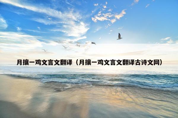 月攘一鸡文言文翻译（月攘一鸡文言文翻译古诗文网）