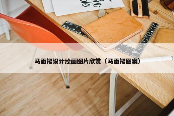 马面裙设计绘画图片欣赏（马面裙图案）
