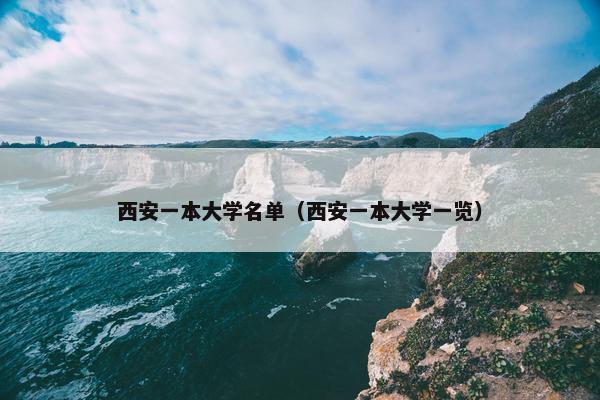 西安一本大学名单（西安一本大学一览）