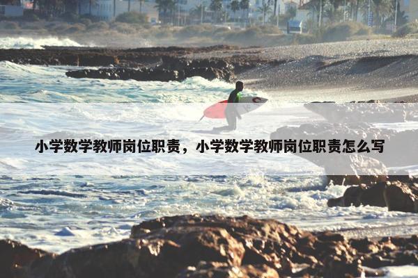 小学数学教师岗位职责，小学数学教师岗位职责怎么写