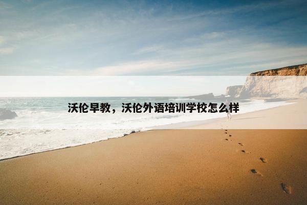 沃伦早教，沃伦外语培训学校怎么样