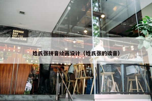 姓氏张拼音绘画设计（姓氏张的读音）