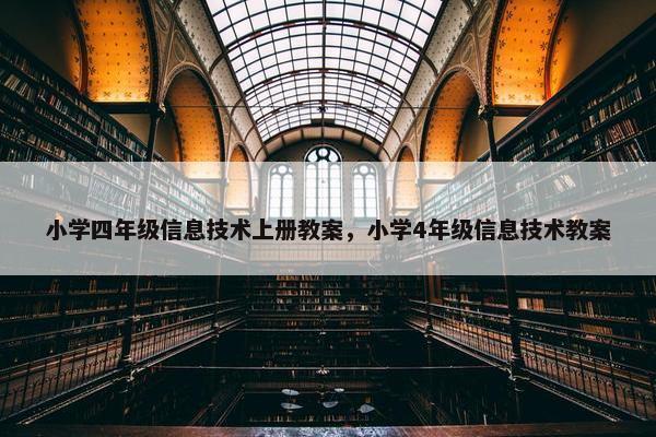小学四年级信息技术上册教案，小学4年级信息技术教案