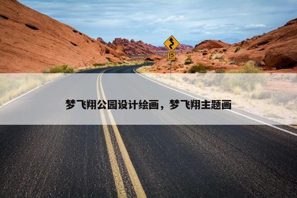 梦飞翔公园设计绘画，梦飞翔主题画