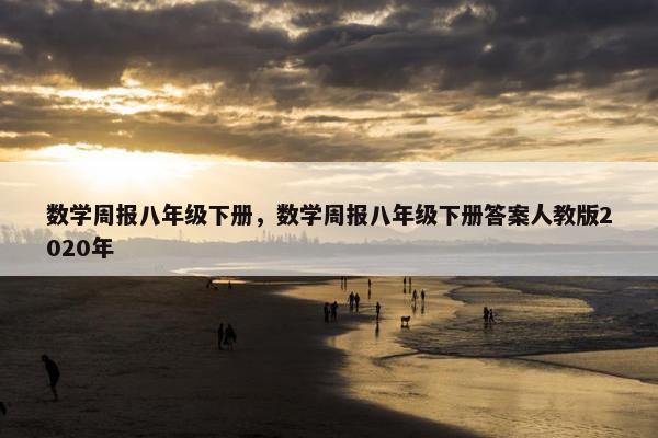 数学周报八年级下册，数学周报八年级下册答案人教版2020年