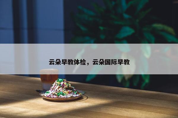 云朵早教体检，云朵国际早教