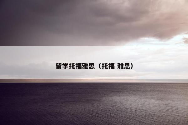 留学托福雅思（托福 雅思）