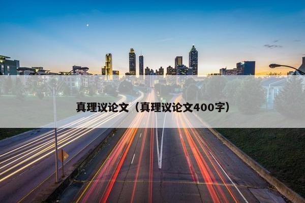 真理议论文（真理议论文400字）