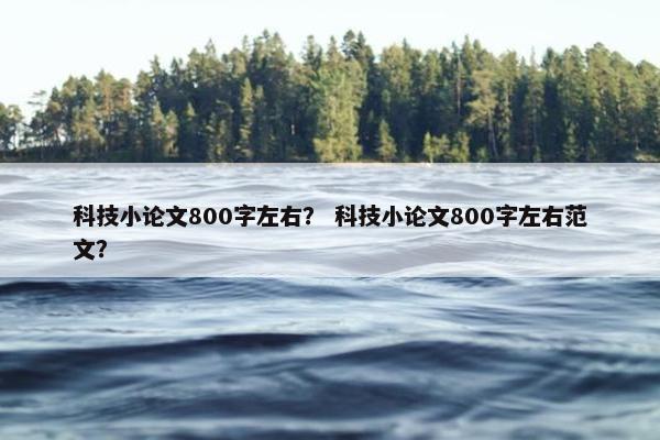 科技小论文800字左右？ 科技小论文800字左右范文？