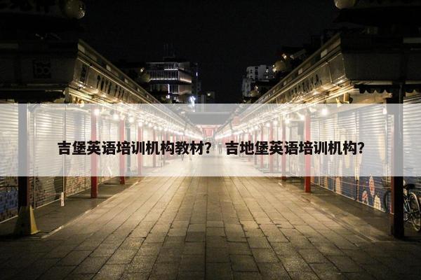 吉堡英语培训机构教材？ 吉地堡英语培训机构？