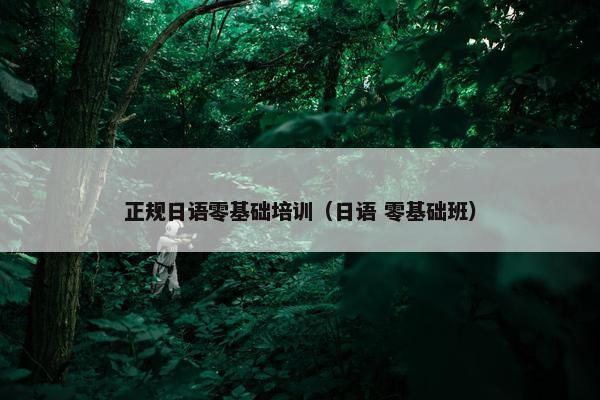正规日语零基础培训（日语 零基础班）