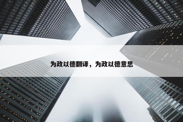 为政以德翻译，为政以德意思