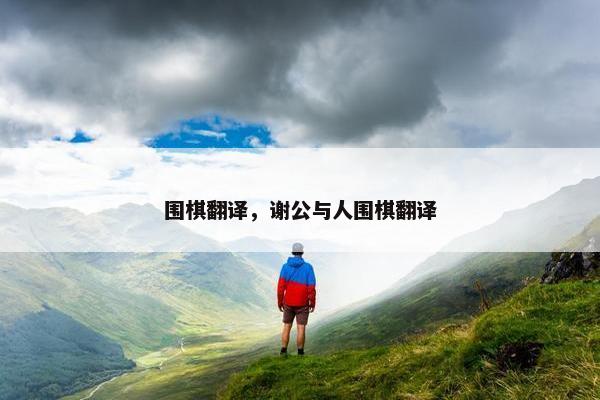 围棋翻译，谢公与人围棋翻译