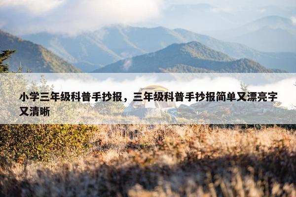 小学三年级科普手抄报，三年级科普手抄报简单又漂亮字又清晰