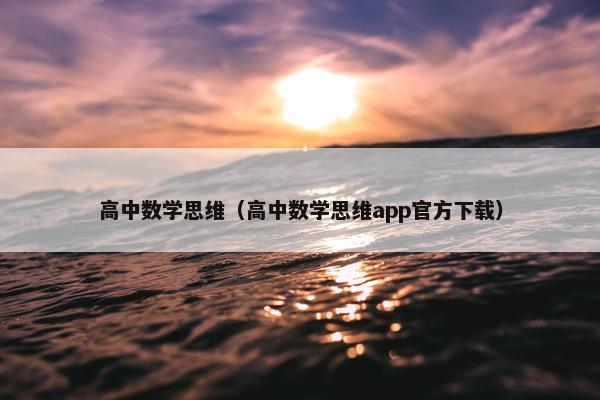 高中数学思维（高中数学思维app官方下载）